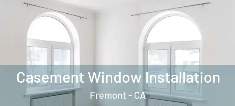  Casement Window Installation Fremont - CA