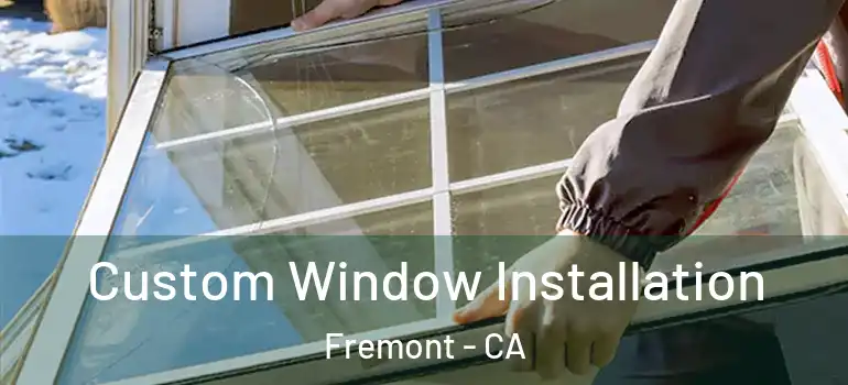  Custom Window Installation Fremont - CA