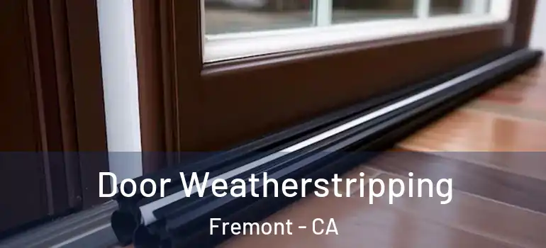  Door Weatherstripping Fremont - CA