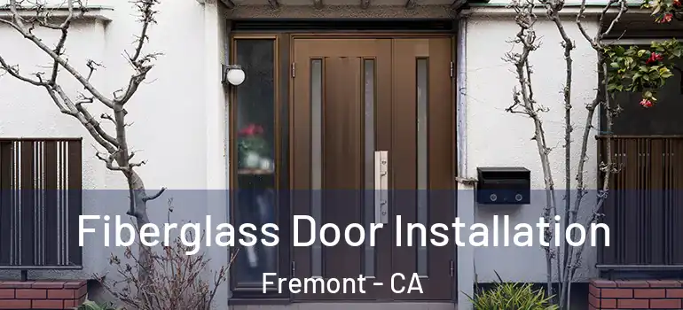  Fiberglass Door Installation Fremont - CA