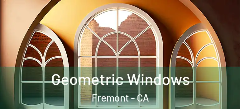  Geometric Windows Fremont - CA