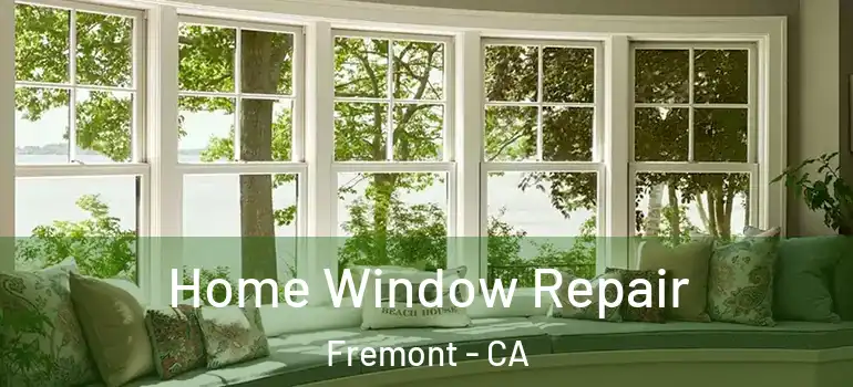  Home Window Repair Fremont - CA
