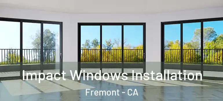  Impact Windows Installation Fremont - CA