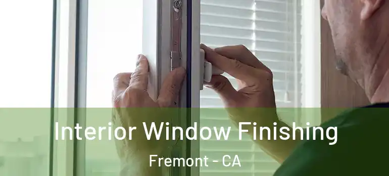  Interior Window Finishing Fremont - CA