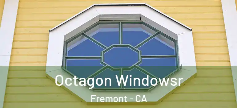  Octagon Windowsr Fremont - CA