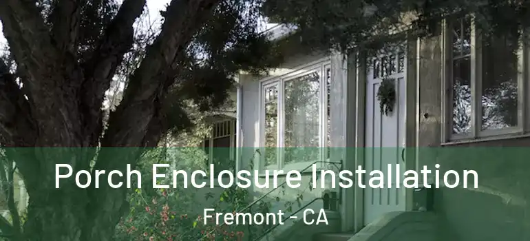  Porch Enclosure Installation Fremont - CA