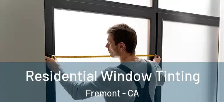  Residential Window Tinting Fremont - CA