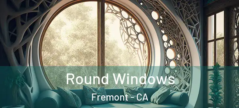  Round Windows Fremont - CA