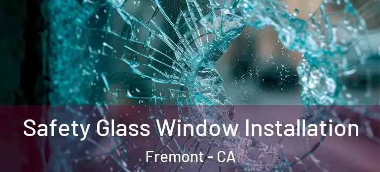  Safety Glass Window Installation Fremont - CA