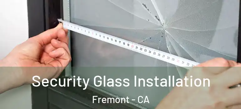  Security Glass Installation Fremont - CA