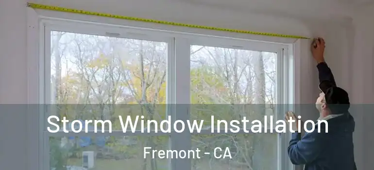  Storm Window Installation Fremont - CA