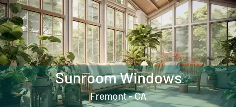  Sunroom Windows Fremont - CA