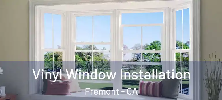  Vinyl Window Installation Fremont - CA