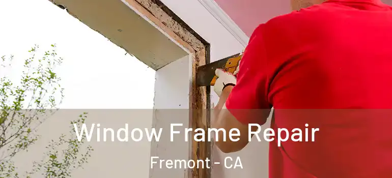  Window Frame Repair Fremont - CA