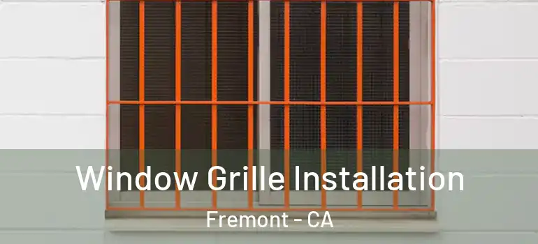 Window Grille Installation Fremont - CA