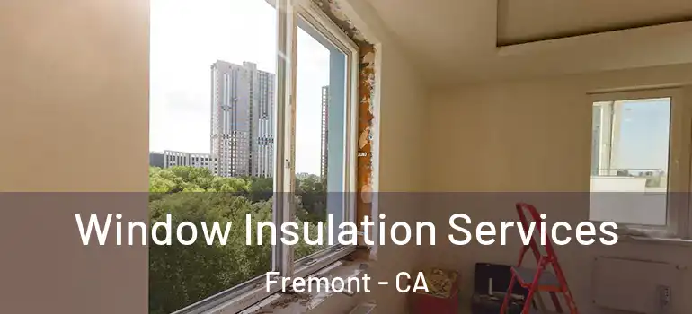  Window Insulation Services Fremont - CA
