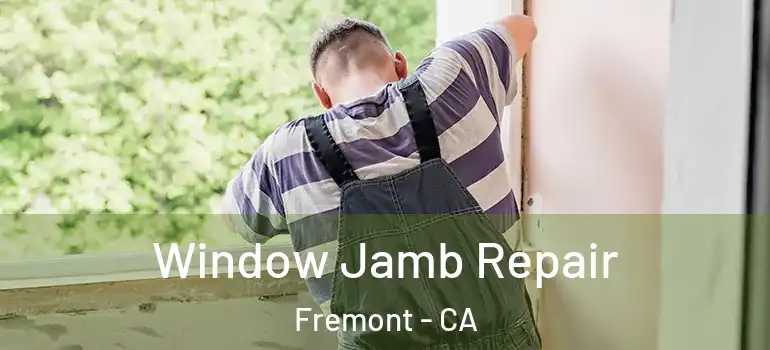  Window Jamb Repair Fremont - CA