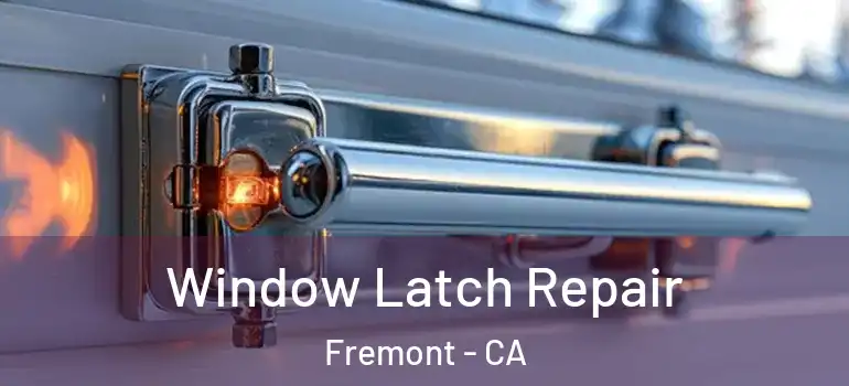  Window Latch Repair Fremont - CA