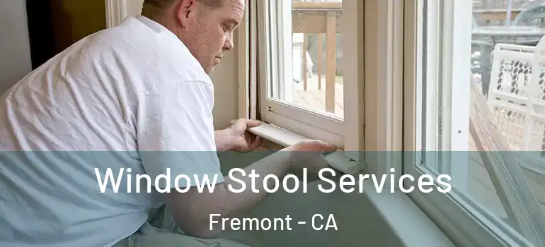  Window Stool Services Fremont - CA